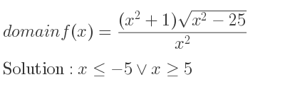 The domain of f(x)=((x^2+1)sqrt(x^2-25))/(x^2) is x<=-5\lor x>= 5